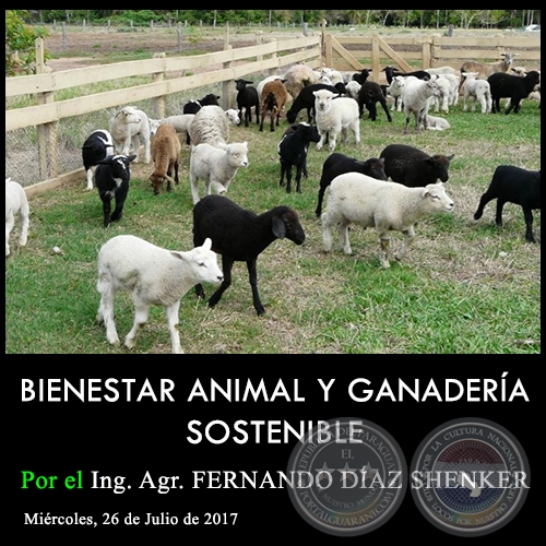 BIENESTAR ANIMAL Y GANADERÍA SOSTENIBLE - Ing. Agr. FERNANDO DÍAZ SHENKER - Miércoles, 26 de Julio de 2017